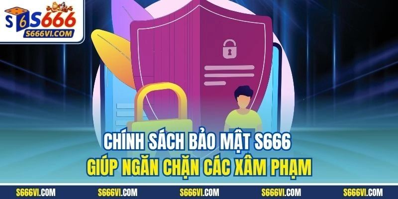 Chính sách bảo mật s666 giúp ngăn chặn các xâm phạm