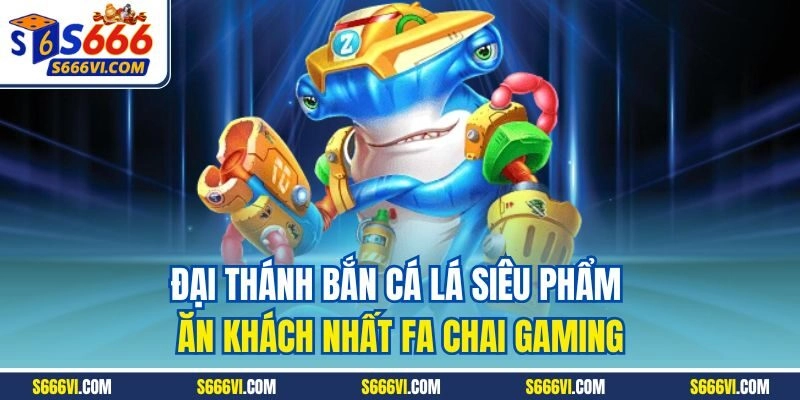 Đại thánh bắn cá lá siêu phẩm ăn khách nhất FA Chai Gaming