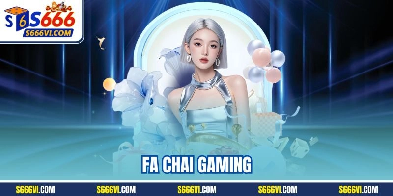 Fa Chai Gaming| Trải Nghiệm Sảnh Bắn Cá Hàng Đầu Tại S666