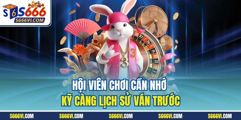 Hội viên chơi cần nhớ kỹ càng lịch sử ván trước
