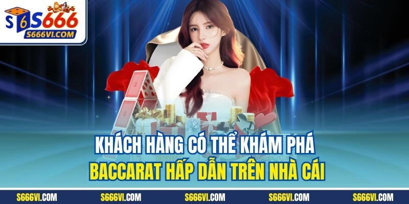 Khách hàng có thể khám phá Baccarat hấp dẫn trên nhà cái