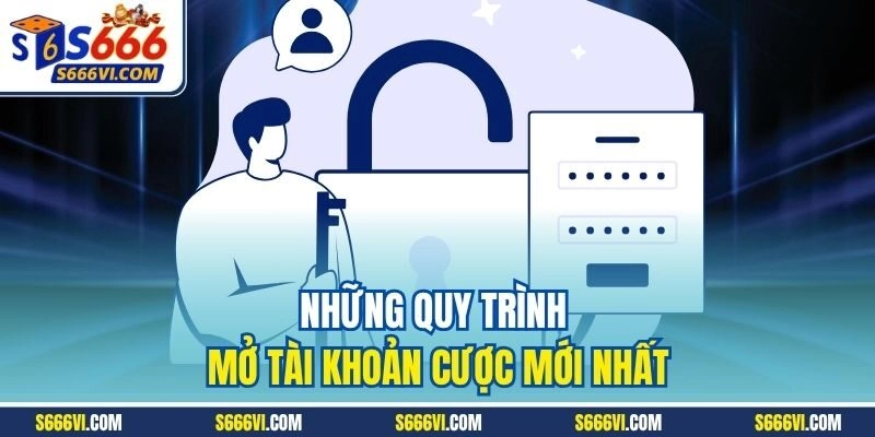 Những quy trình mở tài khoản cược mới nhất