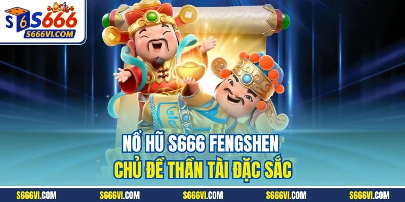 Nổ hũ S666 Fengshen chủ đề thần tài đặc sắc