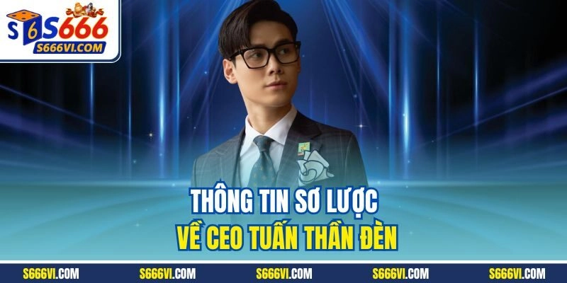 Thông tin sơ lược về CEO Tuấn Thần Đèn