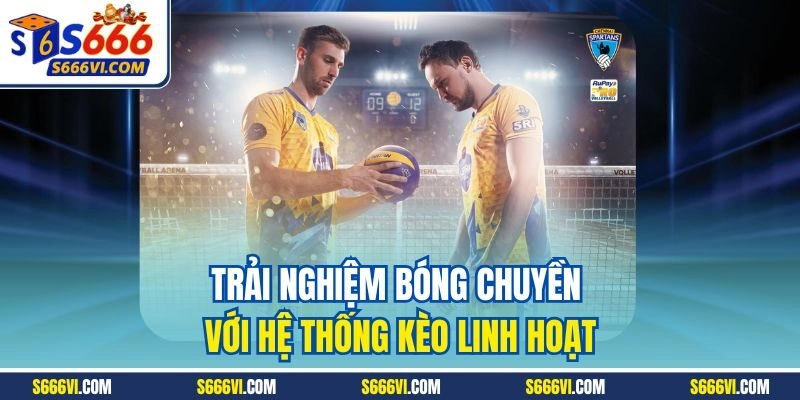 Trải nghiệm bóng chuyền với hệ thống kèo linh hoạt